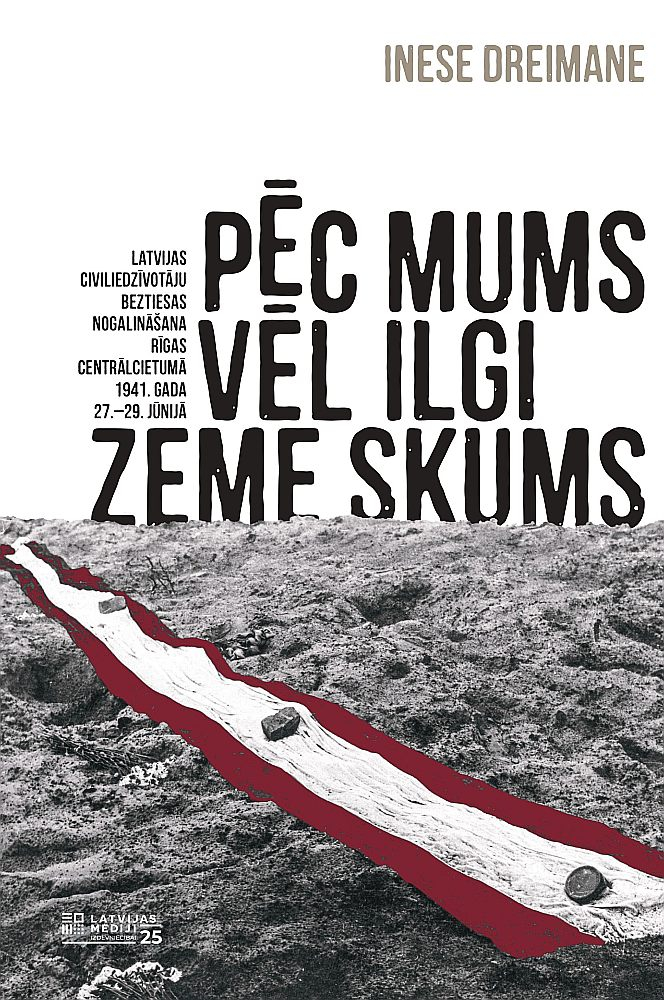 Inese Dreimane, "Pēc mums vēl ilgi zeme skums. Latvijas civiliedzīvotāju beztiesas nogalināšana Rīgas Centrālcietumā 1941. gada 27.–29. jūnijā".