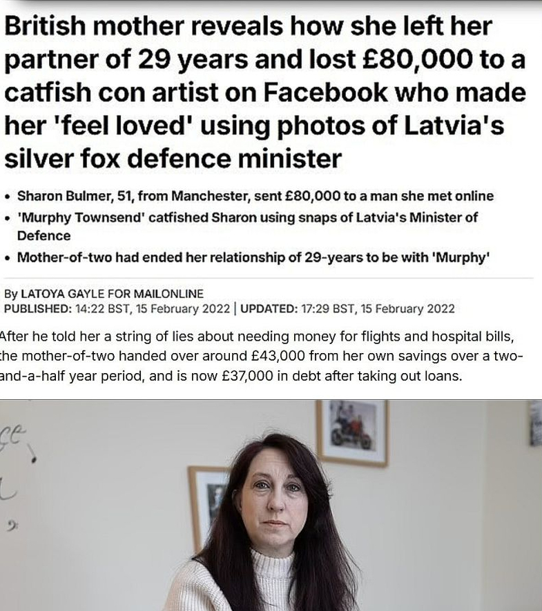 "Daily Mail" publicēja ziņu ar virsrakstu: "Britu māte atklāj, kā viņa pēc 29 gadiem pametusi savu partneri un pazaudējusi 80 000 mārciņas "Facebook" krāpniekam, kurš viņai licis "justies mīlētai", izmantojot Latvijas sudraba lapsas aizsardzības ministra fotogrāfijas."