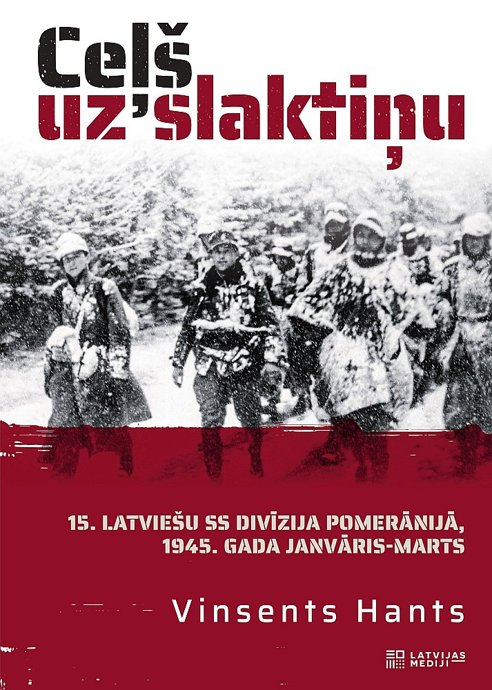 Vinsents Hants, "Ceļš uz slaktiņu. 15. latviešu SS divīzija Pomerānijā, 1945. gada janvāris–marts".