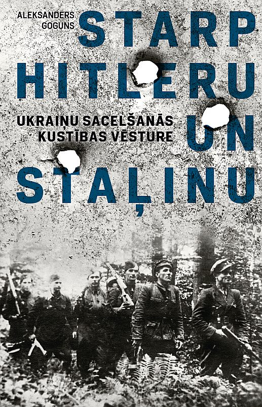 Aleksanders Goguns, "Starp Hitleru un Staļinu. Ukraiņu sacelšanās kustības vēsture".