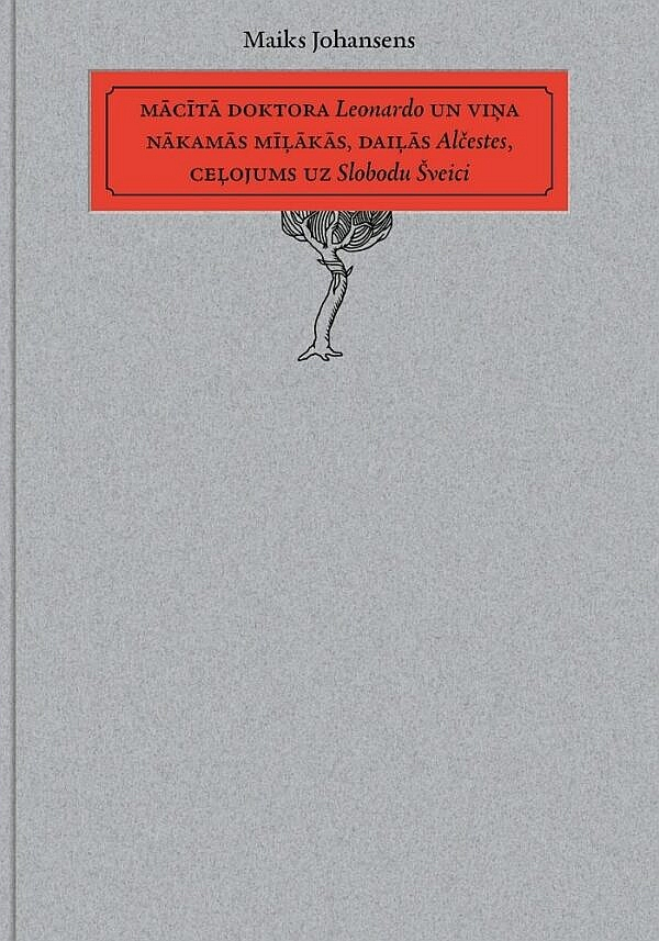 Maiks Johansens, "Mācītā doktora Leonardo un viņa nākamās mīļākās, daiļās Alčestes, ceļojums uz Slobodu Šveici". 