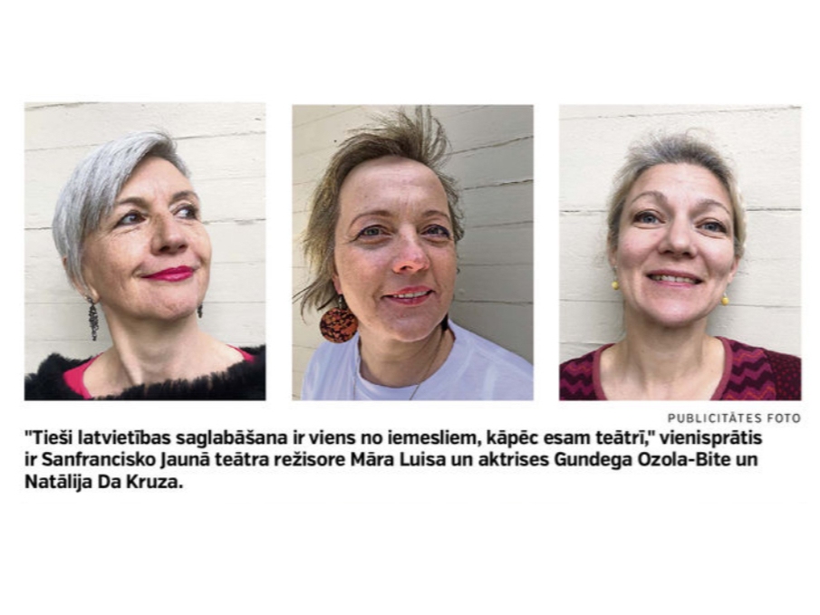 "Tieši latvietības saglabāšana ir viens no iemesliem, kāpēc esam teātrī," vienisprātis ir Sanfrancisko Jaunā teātra režisore Māra Luisa un aktrises Gundega Ozola-Bite un Natālija Da Kruza.