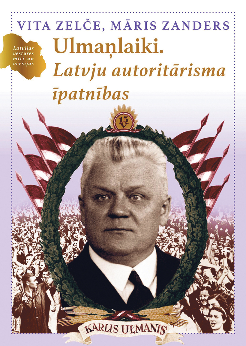 Vita Zelče, Māris Zanders, "Ulmaņlaiki. Latvju autoritārisma īpatnības". Vita Zelče, Māris Zanders, "Ulmaņlaiki. Latvju autoritārisma īpatnības".