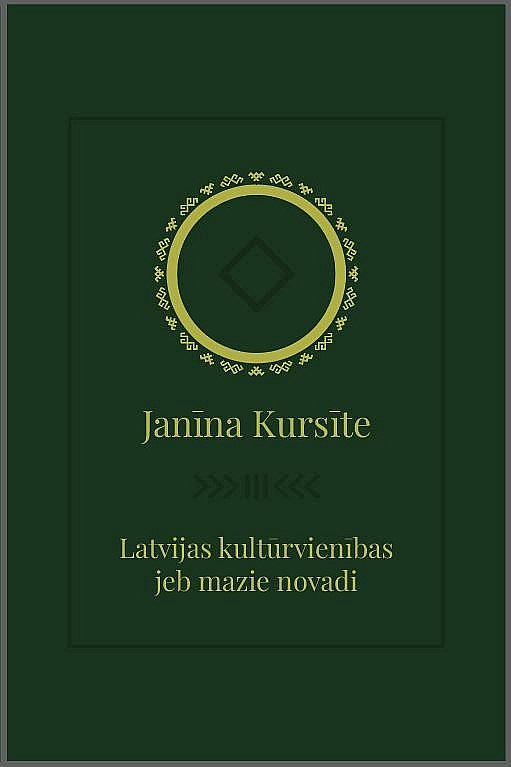 Janīna Kursīte, "Latvijas kultūrvienības jeb mazie novadi". Janīna Kursīte, "Latvijas kultūrvienības jeb mazie novadi".