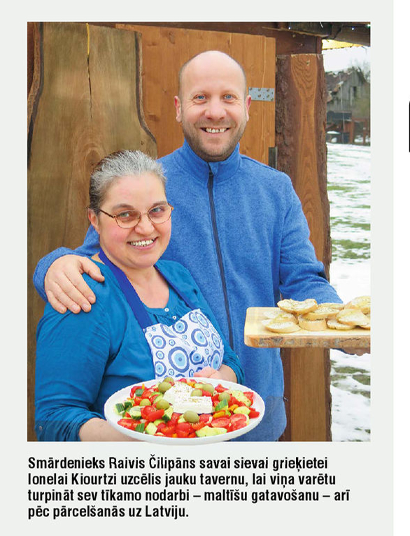 Smārdenieks Raivis Čilipāns savai sievai grieķietei Ionelai Kiourtzi uzcēlis jauku tavernu, lai viņa varētu turpināt sev tīkamo nodarbi - maltīšu gatavošanu - arī pēc pārcelšanās uz Latviju.